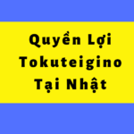 Quyền Lợi Lao Động Tokuteigino – kỹ năng đặc định Tại Nhật Bản.