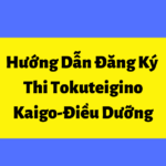 Hướng Dẫn Đăng Ký Thi Tokuteigino Kaigo – Ngành Điều Dưỡng Tại Nhật